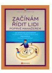 kniha Začínám řídit lidi poprvé manažerem - vše, co byste měli znát a umět, CPress 2007