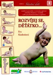 kniha Rozvíjej se, děťátko-- moderní poznatky o významu správné stimulace kojence v souladu s jeho psychomotorickou vyspělostí, Grada 2010