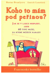 kniha Koho to mám pod peřinou? jak se v lásce nesplést aneb 60 typů mužů, na které můžete narazit [(jeden horší než druhej--)], Rybka Publishers 2007