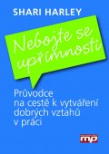 kniha Nebojte se upřímnosti Průvodce na cestě k vytváření dobrých vztahů v práci, Management Press 2015