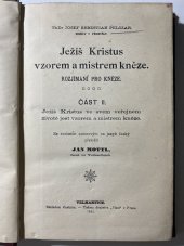 kniha Ježíš Kristus vzorem a mistrem kněze část II., - Ježíš Kristus ve svém veřejném životě jest vzorem a mistrem kněze - rozjímání pro kněze., s.n. 1912