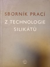 kniha Sborník prací z technologie silikátů Určeno vyš. a stř. kádrům silikátového prům. a studujícím na techn. školách, SNTL 1954