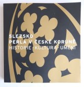 kniha Slezsko - perla v České koruně historie, kultura, umění, Národní galerie v Praze ve spolupráci s Muzeum Miedzi w Legnicy 2007