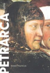 kniha Petrarca: homo politicus politika v životě a díle Franceska [sic] Petrarky, Argo 2010