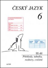 kniha Český jazyk 6 III. díl, - Pracovní sešit - přehledy, tabulky, rozbory, cvičení, Alter 2011