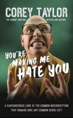 kniha You’re Making Me Hate You A Cantankerous Look at the Misconception That Humans Have Any Common Sense Left, Ebury Press 2015