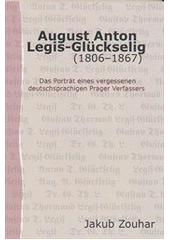 kniha August Anton Legis-Glückselig (1806-1867) : das Porträt eines vergessenen deutschsprachigen Prager Verfassers, Pavel Mervart 2012