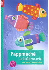 kniha Pappmaché a kašírovanie pre malé i veľké ruky, Anagram 2011