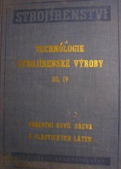 kniha Technologie strojírenské výroby. Díl 4, - Obrábění kovů, dřeva a plastických materiálů, Průmyslové vydavatelství 1952