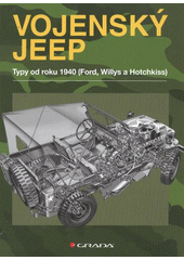 kniha Vojenský jeep verze od roku 1940 (Ford, Willys a Hotchkiss) : popis historie, vývoje, výroby a použití lehkého vozidla americké armády s pohonem všech kol, Grada 2011