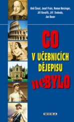 kniha Co v učebnicích dějepisu nebylo 1. fakta, mýty, záhady a skandály z dávné i nedávné minulosti, MOBA 2005