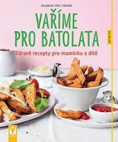 kniha Vaříme pro batolata zdravé recepty pro maminku a dítě, Vašut 2018