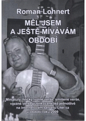 kniha Měl jsem a ještě mívávám období [miniatury, hříčky, smíšené verše, vázané verše ... ], R. Lohnert 2009