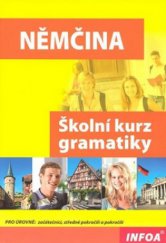 kniha Němčina školní kurz gramatiky : [pro úrovně - začátečníci, středně pokročilí a pokročilí], INFOA 2008