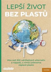 kniha Lepší život bez plastů Více než 300 udržitelných alternativ a nápadů, s nimiž unikneme záplavě plastů, Kazda 2019