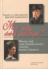 kniha Moje milá, dobrá přítelkyně! milostný vztah císaře Františka Josefa I. a herečky Kateřiny Schrattové, Brána 2002