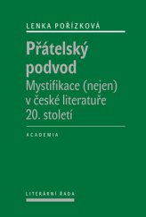 kniha Přátelský podvod Mystifikace (nejen) v české literatuře 20. století., Academia 2014
