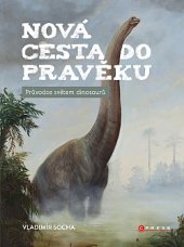 kniha Nová cesta do pravěku Průvodce světem dinosaurů, CPress 2019