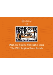 kniha Dechové hudby Zlínského kraje = The Zlín Region brass bands, Krajská knihovna Františka Bartoše ve spolupráci s Muzejním spolkem v Uherském Hradišti 2006