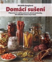 kniha Domácí sušení Připravte si v sušičce potravin zdravé pochoutky. Od sušeného ovoce až po maso, Slovart 2016