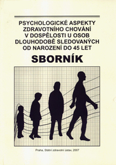 kniha Psychologické aspekty zdravotního chování v dospělosti u osob dlouhodobě sledovaných od narození do 45 let [sborník], Státní zdravotní ústav 2007