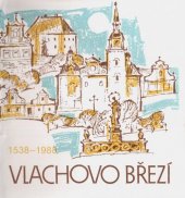 kniha Vlachovo Březí 1538-1988 sborník ke 450. výročí povýšení obce na městečko, MNV 1988