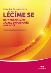 kniha Léčíme se díky porozumění jazyku svých potíží a nemocí Velký slovník metamedicíny, Maitrea 2013