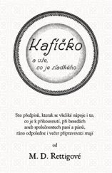 kniha Kafíčko a vše, co je sladkého  sto předpisů, kterak se všeliké nápoje i to, co je k přikousnutí, při besedách aneb společnostech paní a pánů, ráno, odpoledne i večer připravovati mají od M.D. Rettigové, Litomyšl: Knihkupectví a antikvariát Lubomíra a Hany Švehelkových 2015