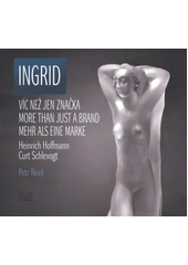 kniha Ingrid - víc než jen značka = Ingrid - more than just a brand = Ingrid - mehr als eine Marke : Heinrich Hoffmann, Curt Schlevogt, Muzeum skla a bižuterie v Jablonci nad Nisou 2012