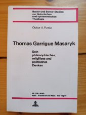 kniha Thomas Garrigue Masary Thomas Garrigue Masaryk: Sein philosophisches, religiöses und politisches Denken (Basler und Berner Studien zur historischen und systematischen Theologie, Peter Lang Bern  1978