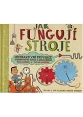 kniha Jak fungují stroje interaktivní průvodce jednoduchými stroji a mechanismy : sestav si své vlastní funkční modely!, Mladá fronta 2012