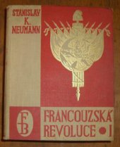 kniha Francouzská revoluce Díl 1, - Zápas s královstvím - populární dějiny bojů francouzské společnosti na sklonku 18. století. Díl 1, Zápas s královstvím, Fr. Borový 1929