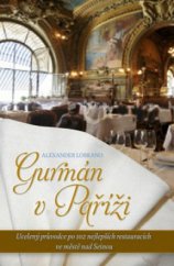 kniha Gurmán v Paříži ucelený průvodce po 102 nejlepších restauracích ve městě nad Seinou, Slovart 2010