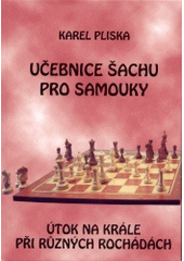 kniha Učebnice šachu pro samouky. Útok na krále při různých rochádách, Pliska 2004