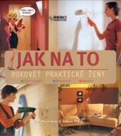 kniha Jak na to rukověť praktické ženy - zařizování, renovace, opravy, Rebo Productions 2005