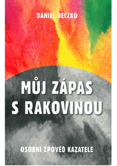 kniha Můj zápas s rakovinou osobní zpověd kazatele, Maják 2014