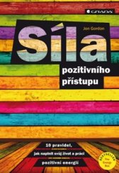 kniha Síla pozitivního přístupu 10 pravidel jak naplnit svůj život a práci pozitivní energií, Grada 2016