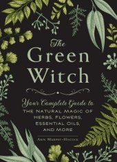 kniha The Green Witch Your Complete Guide to the Natural Magic of Herbs, Flowers, Essential Oils, and More, Adams Media 2017