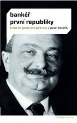 kniha Bankéř první republiky život dr. Jaroslava Preisse, Mladá fronta 2010