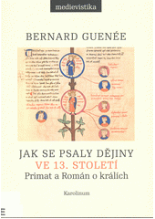 kniha Jak se psaly dějiny ve 13. století Primat a Román o králích, Karolinum  2020