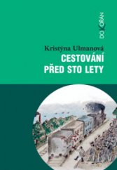 kniha Cestování před sto lety, aneb, Všude dobře, doma nejlépe rozvoj českého turismu v kontextu světových výstav ve druhé polovině devatenáctého století, Dokořán 2011