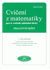 kniha Cvičení z matematiky pro 5. ročník základní školy pracovní sešit : 1100 příkladů k opakování a procvičování základního učiva během školního roku (včetně výsledků cvičení), JaS 2004