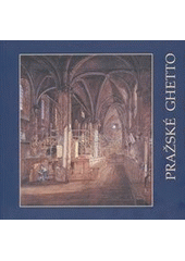 kniha Pražské ghetto [výstava ke 100. výročí založení Židovského muzea v Praze, 17. května - 27. srpna 2006 : Židovské muzeum v Praze ..., Muzeum hlavního města Prahy, Židovské muzeum v Praze 