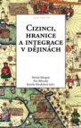 Cizinci, hranice a integrace v dějinách