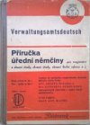 Příručka úřední němčiny pro magistrátní a obecní úřady, okresní úřady, okresní školní výbory a j. =