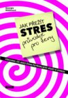 Jak přežít stres - průvodce pro ženy, aneb, Všechno, co jako žena potřebujete vědět o stresu