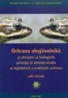 Ochrana obojživelníků: ohrožení, biologické principy, metody studia, legislativní a praktická ochrana