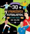 30 výnimočných futbalistov, ktorí vošli do dejín