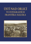 Ústí nad Orlicí ve fotografiích Františka Slezáka =