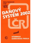 Daňový systém ČR 2002, aneb, Učebnice daňového práva pro obchodní akademie, ekonomické studijní obory na středních odborných školách a na vyšších odborných školách, pro vysokoškolské obory s ekonomickým zaměřením